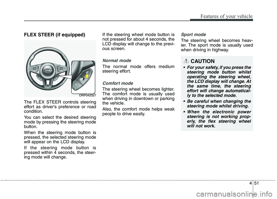 KIA CARENS RHD 2018 Owners Manual 451
Features of your vehicle
FLEX STEER (if equipped)
The FLEX STEER controls steering
effort as drivers preference or roadcondition.
You can select the desired steering
mode by pressing the stee KIA CARENS RHD 2018 Owners Manual 451
Features of your vehicle
FLEX STEER (if equipped)
The FLEX STEER controls steering
effort as drivers preference or roadcondition.
You can select the desired steering
mode by pressing the stee