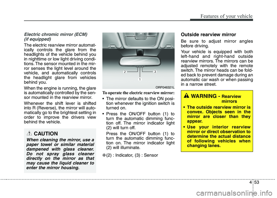 KIA CARENS RHD 2018 Owners Manual 453
Features of your vehicle
Electric chromic mirror (ECM)(if equipped)
The electric rearview mirror automat- ically controls the glare from the
headlights of the vehicle behind you
in nighttime or lo KIA CARENS RHD 2018 Owners Manual 453
Features of your vehicle
Electric chromic mirror (ECM)(if equipped)
The electric rearview mirror automat- ically controls the glare from the
headlights of the vehicle behind you
in nighttime or lo