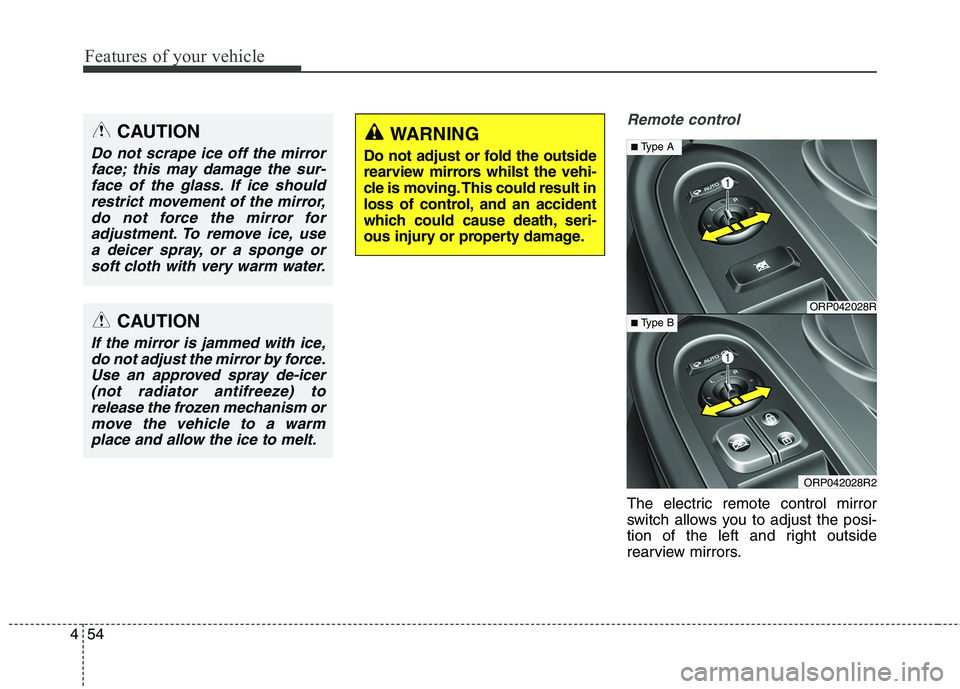 KIA CARENS RHD 2018 Owners Manual Features of your vehicle
54
4
Remote control
The electric remote control mirror
switch allows you to adjust the posi-
tion of the left and right outside
rearview mirrors.
CAUTION
Do not scrape ice of KIA CARENS RHD 2018 Owners Manual Features of your vehicle
54
4
Remote control
The electric remote control mirror
switch allows you to adjust the posi-
tion of the left and right outside
rearview mirrors.
CAUTION
Do not scrape ice of