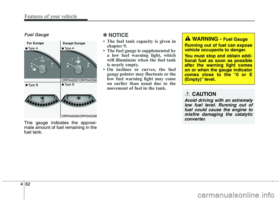 KIA CARENS RHD 2018 Owners Manual Features of your vehicle
62
4
Fuel Gauge
This gauge indicates the approxi- mate amount of fuel remaining in thefuel tank.
✽✽
NOTICE
The fuel tank capacity is given in chapter 9.
The fuel gauge KIA CARENS RHD 2018 Owners Manual Features of your vehicle
62
4
Fuel Gauge
This gauge indicates the approxi- mate amount of fuel remaining in thefuel tank.
✽✽
NOTICE
The fuel tank capacity is given in chapter 9.
The fuel gauge
