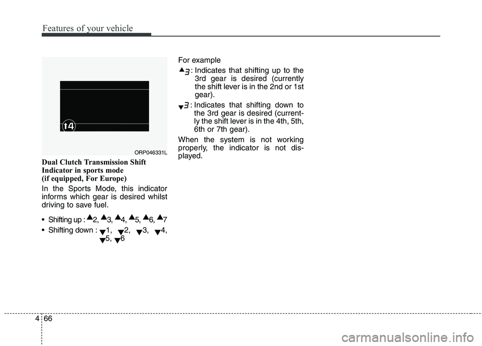 KIA CARENS RHD 2018 Owners Manual Features of your vehicle
66
4
Dual Clutch Transmission Shift
Indicator in sports mode
(if equipped, For Europe)
In the Sports Mode, this indicator
informs which gear is desired whilst
driving to s KIA CARENS RHD 2018 Owners Manual Features of your vehicle
66
4
Dual Clutch Transmission Shift
Indicator in sports mode
(if equipped, For Europe)
In the Sports Mode, this indicator
informs which gear is desired whilst
driving to s