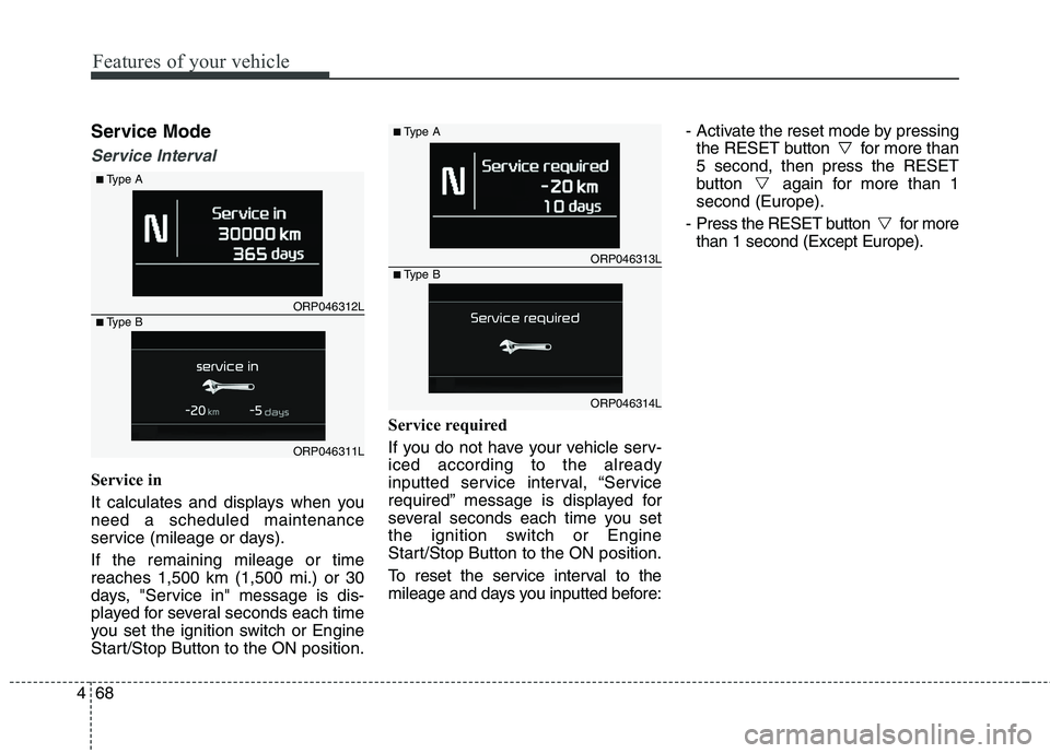 KIA CARENS RHD 2018 Owners Manual Features of your vehicle
68
4
Service Mode
Service Interval
Service in
It calculates and displays when you need a scheduled maintenance
service (mileage or days). If the remaining mileage or time rea KIA CARENS RHD 2018 Owners Manual Features of your vehicle
68
4
Service Mode
Service Interval
Service in
It calculates and displays when you need a scheduled maintenance
service (mileage or days). If the remaining mileage or time rea
