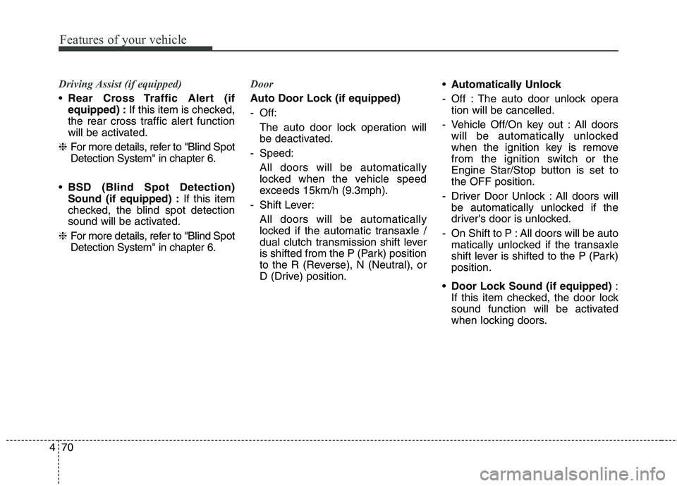 KIA CARENS RHD 2018  Owners Manual Features of your vehicle
70
4
Driving Assist (if equipped)
 Rear Cross Traffic Alert (if equipped) : If this item is checked,
the rear cross traffic alert function
will be activated.
❈ For more deta
