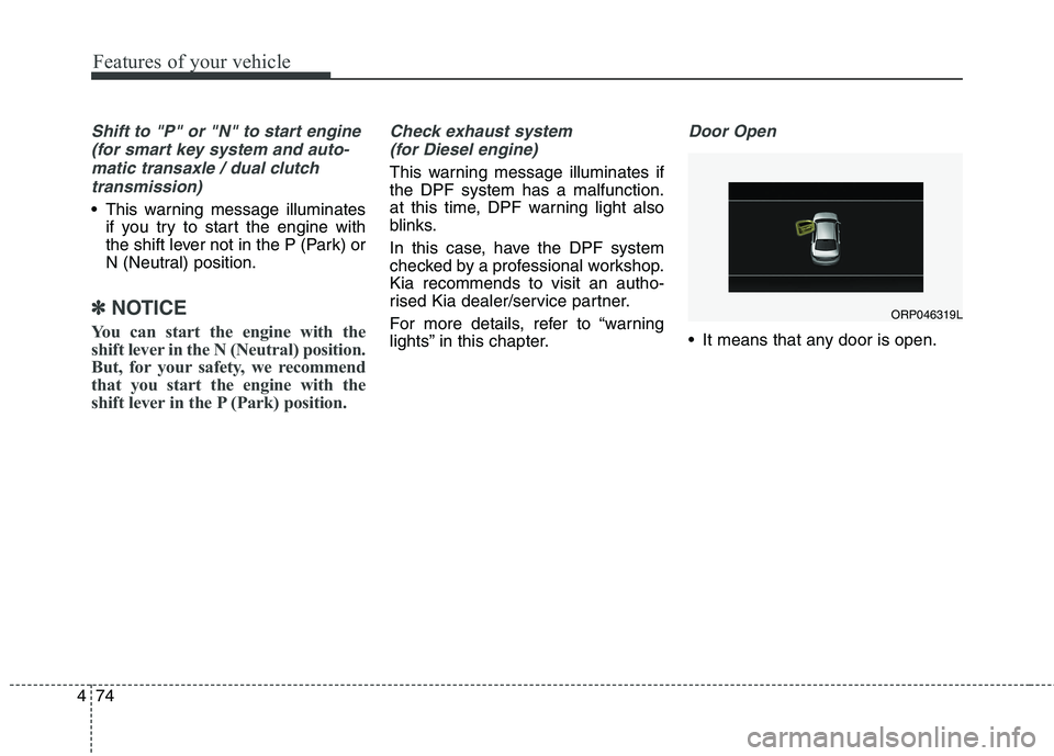 KIA CARENS RHD 2018  Owners Manual Features of your vehicle
74
4
Shift to "P" or "N" to start engine 
(for smart key system and auto- matic transaxle / dual clutchtransmission)
 This warning message illuminates if you try to start the 