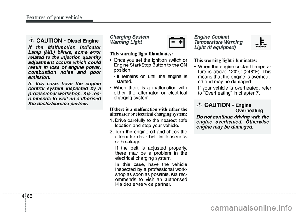 KIA CARENS RHD 2018 Owners Manual Features of your vehicle
86
4
Charging System
Warning Light
This warning light illuminates:
Once you set the ignition switch or Engine Start/Stop Button to the ON position.
- It remains on until th KIA CARENS RHD 2018 Owners Manual Features of your vehicle
86
4
Charging System
Warning Light
This warning light illuminates:
Once you set the ignition switch or Engine Start/Stop Button to the ON position.
- It remains on until th