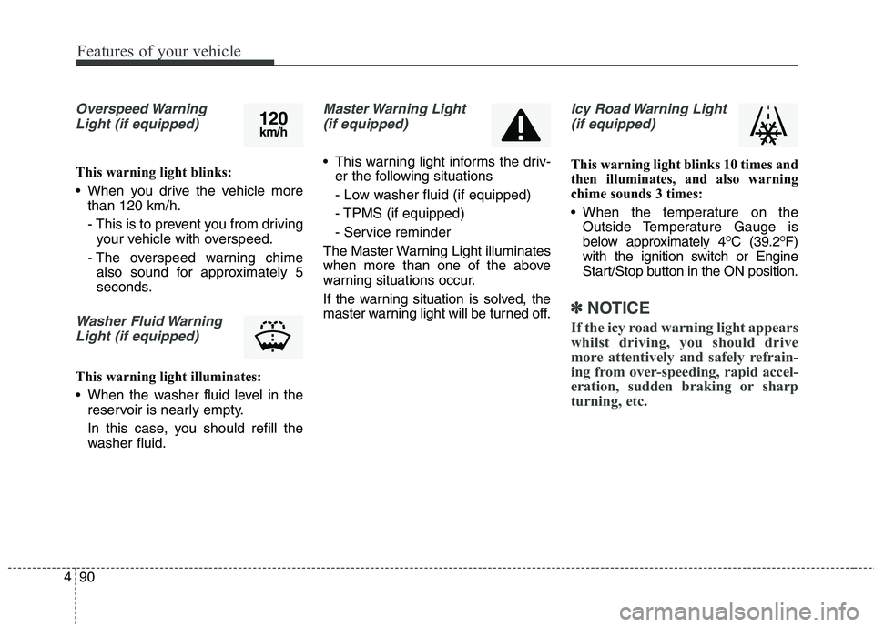 KIA CARENS RHD 2018 Owners Manual Features of your vehicle
90
4
Overspeed Warning
Light (if equipped)
This warning light blinks:
When you drive the vehicle more than 120 km/h.
- This is to prevent you from drivingyour vehicle with o KIA CARENS RHD 2018 Owners Manual Features of your vehicle
90
4
Overspeed Warning
Light (if equipped)
This warning light blinks:
When you drive the vehicle more than 120 km/h.
- This is to prevent you from drivingyour vehicle with o