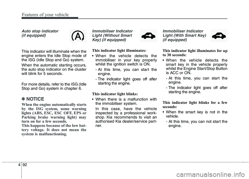 KIA CARENS RHD 2018 Owners Manual Features of your vehicle
92
4
Auto stop indicator
(if equipped)
This indicator will illuminate when the engine enters the Idle Stop mode ofthe ISG (Idle Stop and Go) system.
When the automatic starti KIA CARENS RHD 2018 Owners Manual Features of your vehicle
92
4
Auto stop indicator
(if equipped)
This indicator will illuminate when the engine enters the Idle Stop mode ofthe ISG (Idle Stop and Go) system.
When the automatic starti
