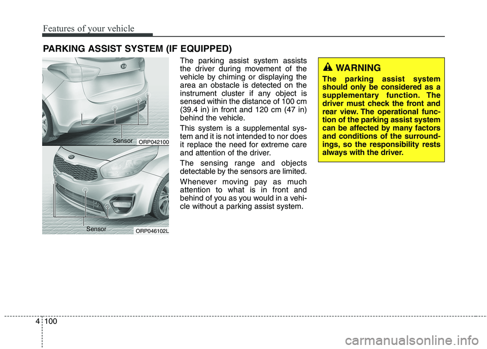 KIA CARENS RHD 2018 Owners Manual Features of your vehicle
100
4
The parking assist system assists
the driver during movement of the
vehicle by chiming or displaying thearea an obstacle is detected on the
instrument cluster if any ob KIA CARENS RHD 2018 Owners Manual Features of your vehicle
100
4
The parking assist system assists
the driver during movement of the
vehicle by chiming or displaying thearea an obstacle is detected on the
instrument cluster if any ob