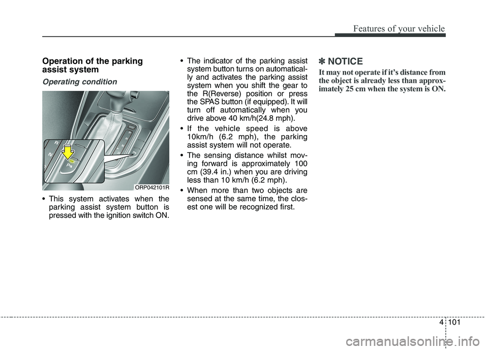 KIA CARENS RHD 2018 Owners Manual 4101
Features of your vehicle
Operation of the parking assist system
Operating condition
This system activates when theparking assist system button is
pressed with the ignition switch ON. The indic KIA CARENS RHD 2018 Owners Manual 4101
Features of your vehicle
Operation of the parking assist system
Operating condition
This system activates when theparking assist system button is
pressed with the ignition switch ON. The indic