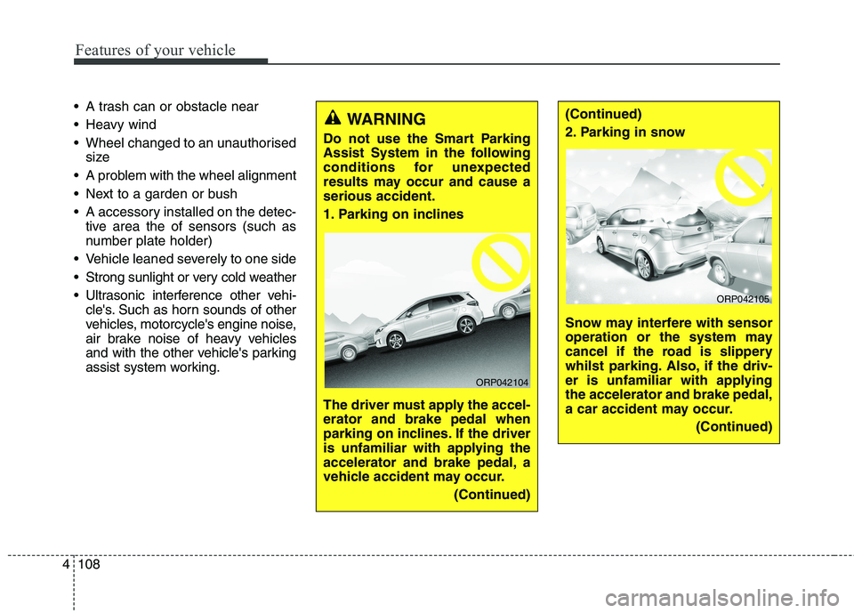 KIA CARENS RHD 2018 Owners Manual Features of your vehicle
108
4
A trash can or obstacle near
Heavy wind
Wheel changed to an unauthorised
size
A problem with the wheel alignment
Next to a garden or bush
A accessory installed o KIA CARENS RHD 2018 Owners Manual Features of your vehicle
108
4
A trash can or obstacle near
Heavy wind
Wheel changed to an unauthorised
size
A problem with the wheel alignment
Next to a garden or bush
A accessory installed o