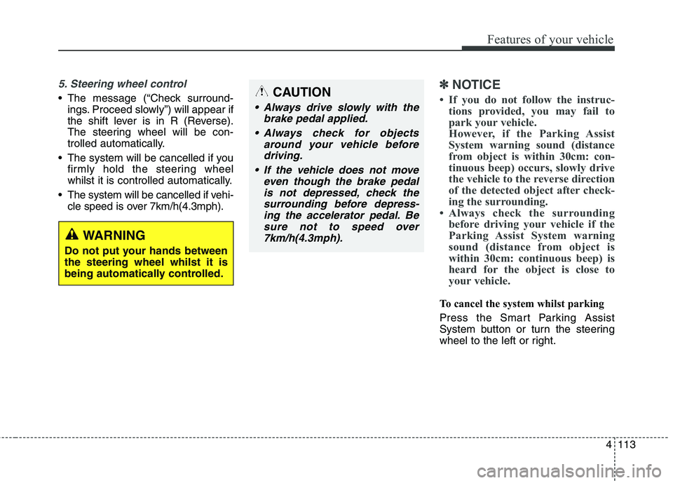 KIA CARENS RHD 2018 Owners Manual 4113
Features of your vehicle
5. Steering wheel control
The message (“Check surround-ings. Proceed slowly”) will appear if
the shift lever is in R (Reverse).
The steering wheel will be con-
trol KIA CARENS RHD 2018 Owners Manual 4113
Features of your vehicle
5. Steering wheel control
The message (“Check surround-ings. Proceed slowly”) will appear if
the shift lever is in R (Reverse).
The steering wheel will be con-
trol