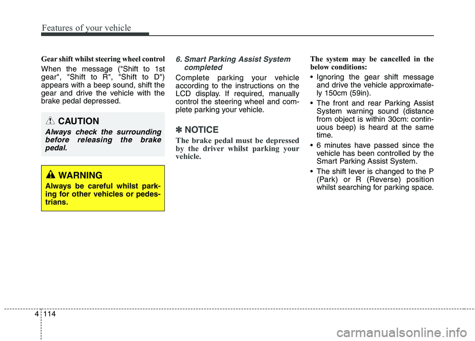 KIA CARENS RHD 2018 Owners Manual Features of your vehicle
114
4
Gear shift whilst steering wheel control When the message ("Shift to 1st gear", "Shift to R", "Shift to D")appears with a beep sound, shift the
gear and drive the vehicl KIA CARENS RHD 2018 Owners Manual Features of your vehicle
114
4
Gear shift whilst steering wheel control When the message ("Shift to 1st gear", "Shift to R", "Shift to D")appears with a beep sound, shift the
gear and drive the vehicl