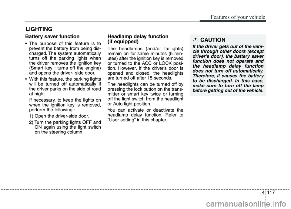 KIA CARENS RHD 2018 Owners Manual 4117
Features of your vehicle
Battery saver function
The purpose of this feature is toprevent the battery from being dis-
charged. The system automatically
turns off the parking lights when
the dri KIA CARENS RHD 2018 Owners Manual 4117
Features of your vehicle
Battery saver function
The purpose of this feature is toprevent the battery from being dis-
charged. The system automatically
turns off the parking lights when
the dri