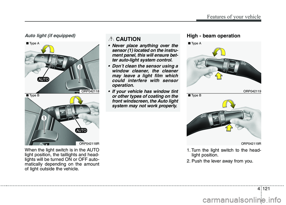 KIA CARENS RHD 2018 Owners Manual 4121
Features of your vehicle
Auto light (if equipped)
When the light switch is in the AUTO light position, the taillights and head-
lights will be turned ON or OFF auto-matically depending on the amo KIA CARENS RHD 2018 Owners Manual 4121
Features of your vehicle
Auto light (if equipped)
When the light switch is in the AUTO light position, the taillights and head-
lights will be turned ON or OFF auto-matically depending on the amo
