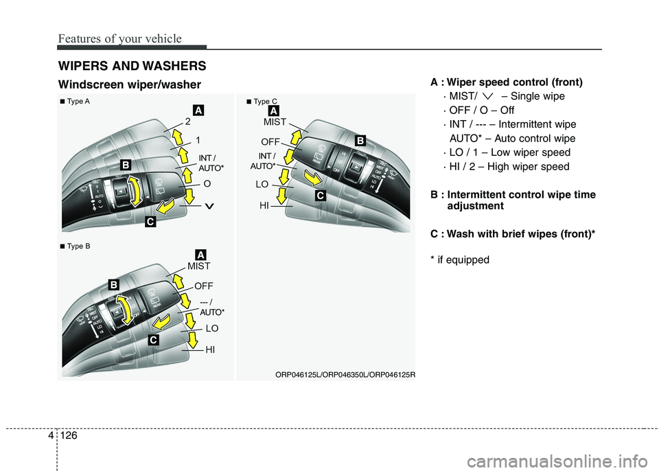 KIA CARENS RHD 2018 Owners Manual Features of your vehicle
126
4
A : Wiper speed control (front)
· MIST/ – Single wipe · OFF / O – Off
· INT / --- – Intermittent wipe AUTO* – Auto control wipe
· LO / 1 – Low wiper speed KIA CARENS RHD 2018 Owners Manual Features of your vehicle
126
4
A : Wiper speed control (front)
· MIST/ – Single wipe · OFF / O – Off
· INT / --- – Intermittent wipe AUTO* – Auto control wipe
· LO / 1 – Low wiper speed