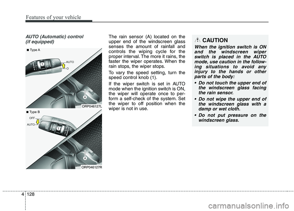 KIA CARENS RHD 2018 Owners Manual Features of your vehicle
128
4
AUTO (Automatic) control
(if equipped)The rain sensor (A) located on the upper end of the windscreen glass
senses the amount of rainfall and
controls the wiping cycle f KIA CARENS RHD 2018 Owners Manual Features of your vehicle
128
4
AUTO (Automatic) control
(if equipped)The rain sensor (A) located on the upper end of the windscreen glass
senses the amount of rainfall and
controls the wiping cycle f
