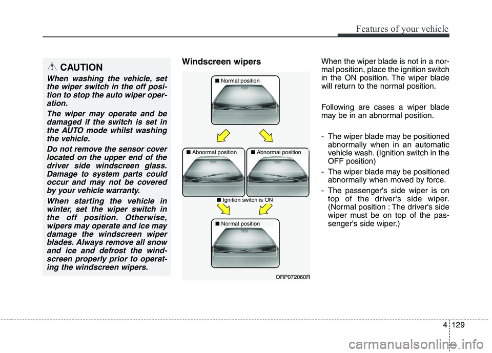 KIA CARENS RHD 2018 Owners Manual 4129
Features of your vehicle
Windscreen wipersWhen the wiper blade is not in a nor-
mal position, place the ignition switch
in the ON position. The wiper blade
will return to the normal position.
F KIA CARENS RHD 2018 Owners Manual 4129
Features of your vehicle
Windscreen wipersWhen the wiper blade is not in a nor-
mal position, place the ignition switch
in the ON position. The wiper blade
will return to the normal position.
F