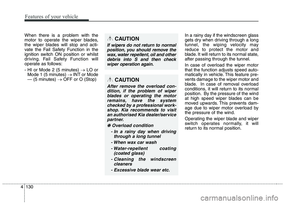 KIA CARENS RHD 2018 Owners Manual Features of your vehicle
130
4
When there is a problem with the
motor to operate the wiper blades,
the wiper blades will stop and acti-
vate the Fail Safety Function in the
ignition switch ON positio KIA CARENS RHD 2018 Owners Manual Features of your vehicle
130
4
When there is a problem with the
motor to operate the wiper blades,
the wiper blades will stop and acti-
vate the Fail Safety Function in the
ignition switch ON positio