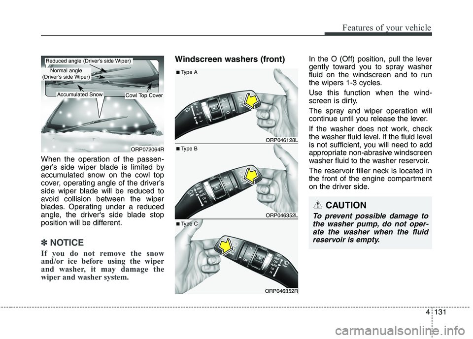 KIA CARENS RHD 2018 Owners Manual 4131
Features of your vehicle
When the operation of the passen-
ger’s side wiper blade is limited by
accumulated snow on the cowl top
cover, operating angle of the driver’s
side wiper blade will KIA CARENS RHD 2018 Owners Manual 4131
Features of your vehicle
When the operation of the passen-
ger’s side wiper blade is limited by
accumulated snow on the cowl top
cover, operating angle of the driver’s
side wiper blade will
