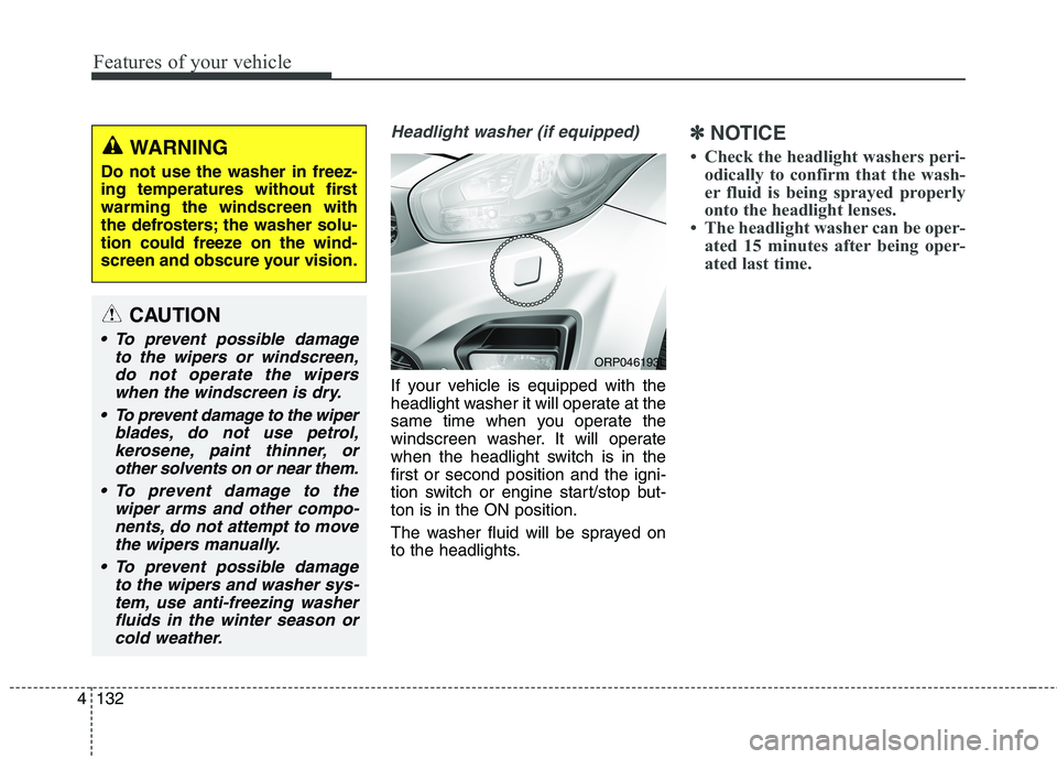 KIA CARENS RHD 2018 Owners Manual Features of your vehicle
132
4
Headlight washer (if equipped)
If your vehicle is equipped with the
headlight washer it will operate at the
same time when you operate the
windscreen washer. It will op KIA CARENS RHD 2018 Owners Manual Features of your vehicle
132
4
Headlight washer (if equipped)
If your vehicle is equipped with the
headlight washer it will operate at the
same time when you operate the
windscreen washer. It will op