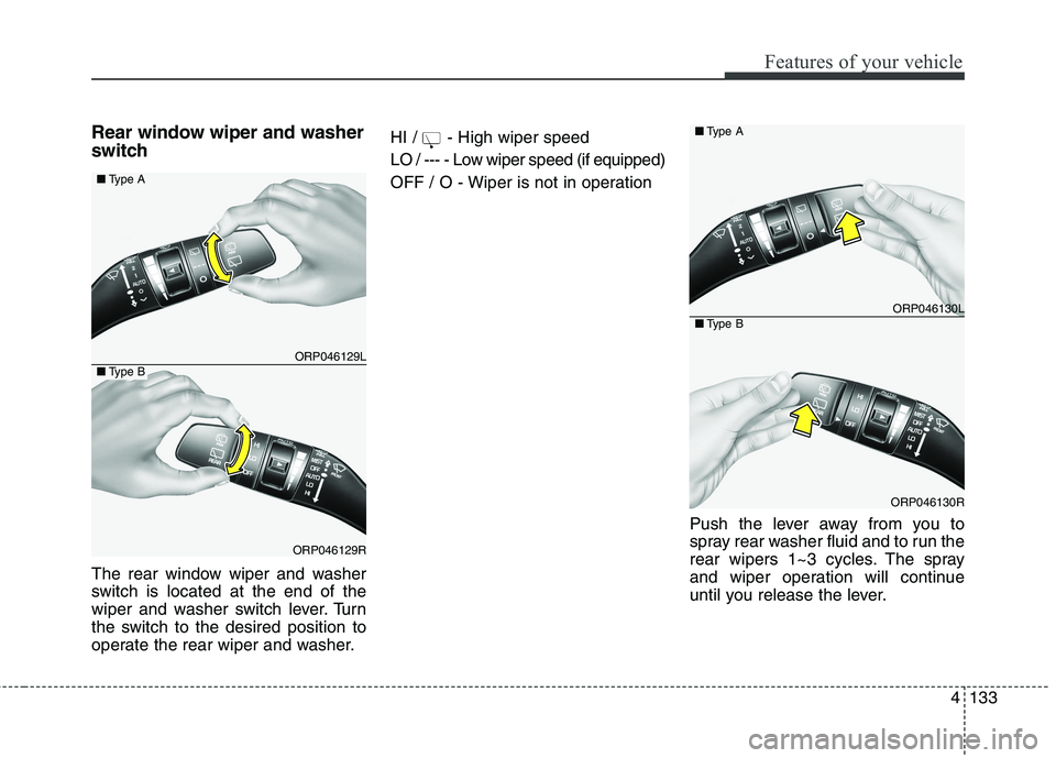 KIA CARENS RHD 2018 Owners Manual 4133
Features of your vehicle
Rear window wiper and washer
switch
The rear window wiper and washer
switch is located at the end of the
wiper and washer switch lever. Turn
the switch to the desired KIA CARENS RHD 2018 Owners Manual 4133
Features of your vehicle
Rear window wiper and washer
switch
The rear window wiper and washer
switch is located at the end of the
wiper and washer switch lever. Turn
the switch to the desired