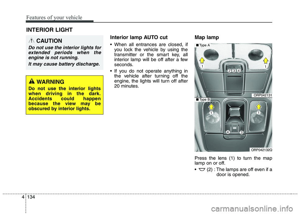 KIA CARENS RHD 2018 Owners Manual Features of your vehicle
134
4
Interior lamp AUTO cut
When all entrances are closed, if
you lock the vehicle by using the
transmitter or the smart key, all
interior lamp will be off after a few
sec KIA CARENS RHD 2018 Owners Manual Features of your vehicle
134
4
Interior lamp AUTO cut
When all entrances are closed, if
you lock the vehicle by using the
transmitter or the smart key, all
interior lamp will be off after a few
sec