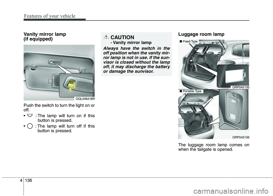 KIA CARENS RHD 2018 Owners Manual Features of your vehicle
136
4
Vanity mirror lamp (if equipped)
Push the switch to turn the light on or
off.
: The lamp will turn on if this
button is pressed.
: The lamp will turn off if this bu KIA CARENS RHD 2018 Owners Manual Features of your vehicle
136
4
Vanity mirror lamp (if equipped)
Push the switch to turn the light on or
off.
: The lamp will turn on if this
button is pressed.
: The lamp will turn off if this bu