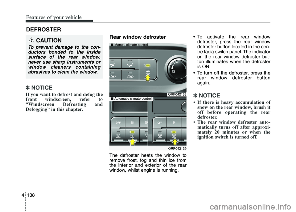 KIA CARENS RHD 2018 Owners Manual Features of your vehicle
138
4
✽✽
NOTICE
If you want to defrost and defog the
front windscreen, refer to
“Windscreen Defrosting and
Defogging” in this chapter.
Rear window defroster
The defr KIA CARENS RHD 2018 Owners Manual Features of your vehicle
138
4
✽✽
NOTICE
If you want to defrost and defog the
front windscreen, refer to
“Windscreen Defrosting and
Defogging” in this chapter.
Rear window defroster
The defr