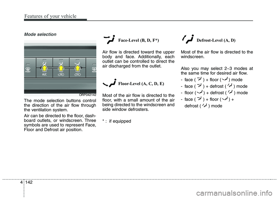 KIA CARENS RHD 2018 Owners Manual Features of your vehicle
142
4
Mode selection
The mode selection buttons control
the direction of the air flow through
the ventilation system.
Air can be directed to the floor, dash-
board outlets, KIA CARENS RHD 2018 Owners Manual Features of your vehicle
142
4
Mode selection
The mode selection buttons control
the direction of the air flow through
the ventilation system.
Air can be directed to the floor, dash-
board outlets,
