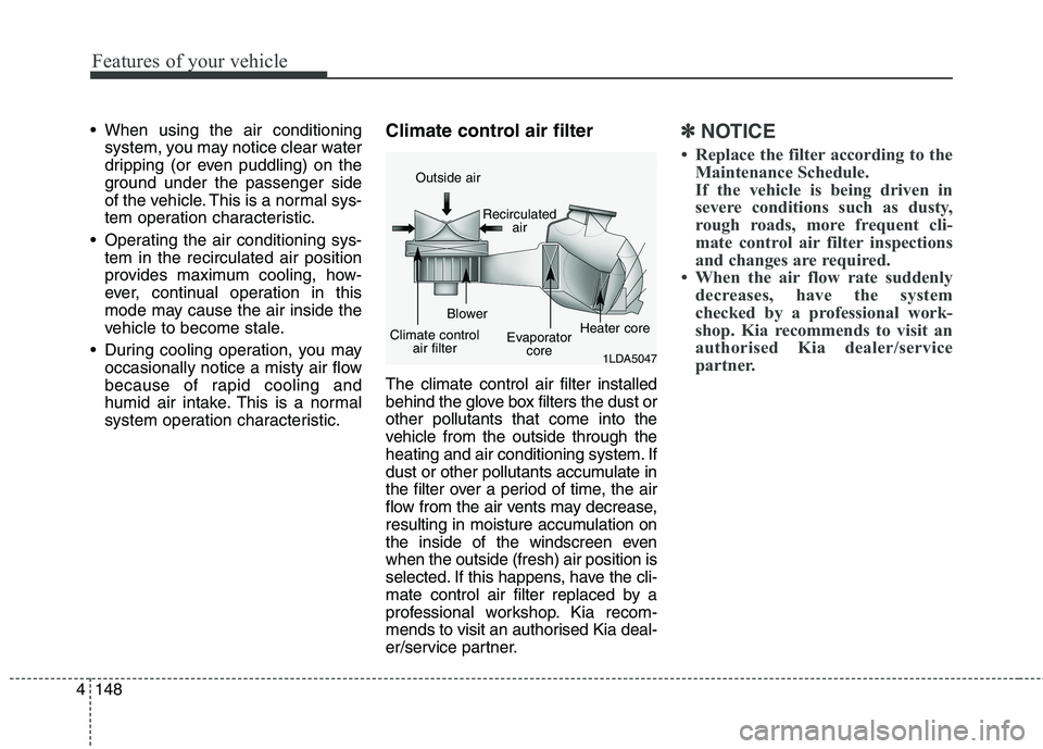 KIA CARENS RHD 2018 Owners Manual Features of your vehicle
148
4
When using the air conditioning
system, you may notice clear water
dripping (or even puddling) on the
ground under the passenger side
of the vehicle. This is a normal KIA CARENS RHD 2018 Owners Manual Features of your vehicle
148
4
When using the air conditioning
system, you may notice clear water
dripping (or even puddling) on the
ground under the passenger side
of the vehicle. This is a normal
