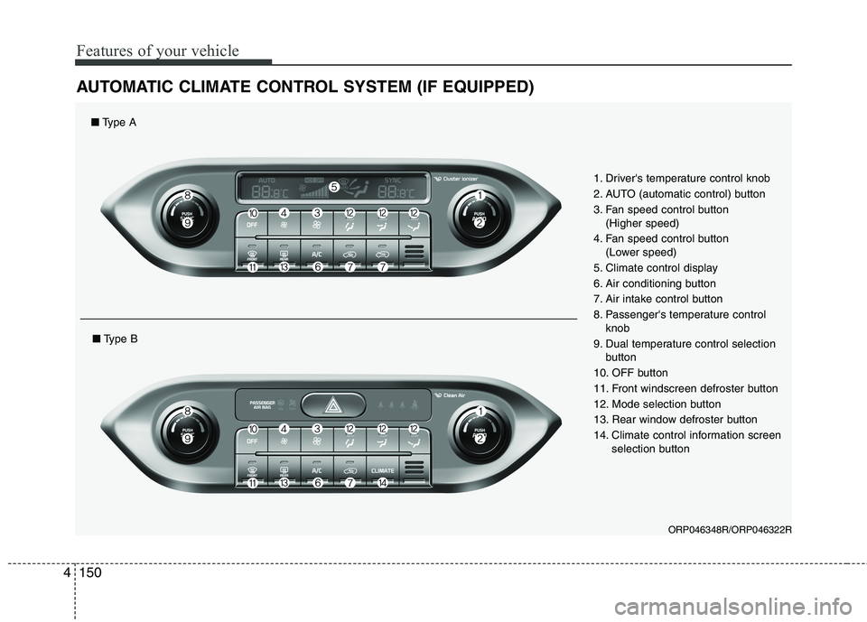 KIA CARENS RHD 2018  Owners Manual Features of your vehicle
150
4
AUTOMATIC CLIMATE CONTROL SYSTEM (IF EQUIPPED)
ORP046348R/ORP046322R
1. Drivers temperature control knob 
2. AUTO (automatic control) button
3. Fan speed control button