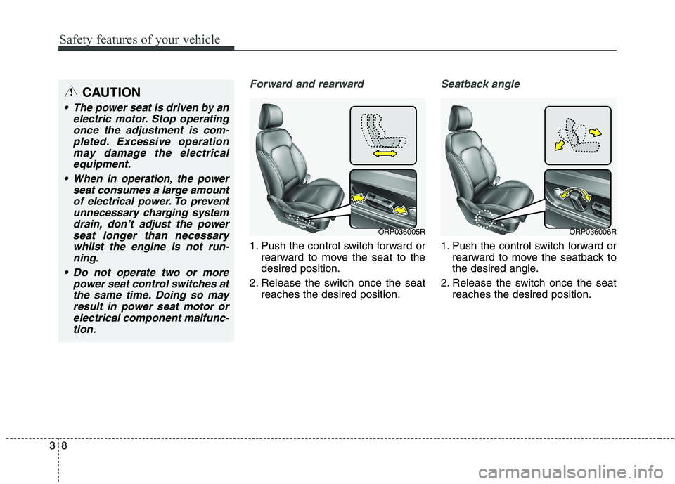 KIA CARENS RHD 2018 Owners Manual Safety features of your vehicle
8
3
Forward and rearward
1. Push the control switch forward or
rearward to move the seat to the desired position.
2. Release the switch once the seat reaches the desire