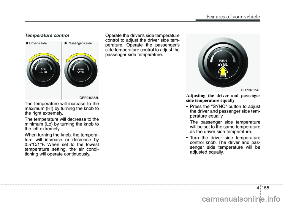 KIA CARENS RHD 2018 Owners Manual 4155
Features of your vehicle
Temperature control
The temperature will increase to the
maximum (HI) by turning the knob to
the right extremely.
The temperature will decrease to the
minimum (Lo) by KIA CARENS RHD 2018 Owners Manual 4155
Features of your vehicle
Temperature control
The temperature will increase to the
maximum (HI) by turning the knob to
the right extremely.
The temperature will decrease to the
minimum (Lo) by