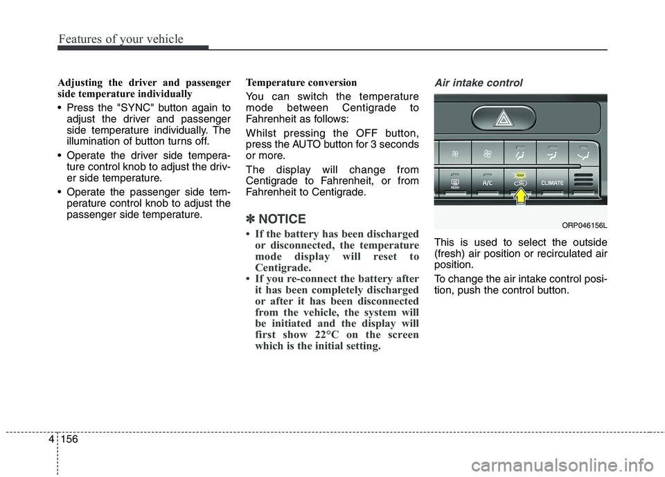 KIA CARENS RHD 2018 Owners Manual Features of your vehicle
156
4
Adjusting the driver and passenger
side temperature individually
Press the "SYNC" button again to
adjust the driver and passenger
side temperature individually. The
KIA CARENS RHD 2018 Owners Manual Features of your vehicle
156
4
Adjusting the driver and passenger
side temperature individually
Press the "SYNC" button again to
adjust the driver and passenger
side temperature individually. The