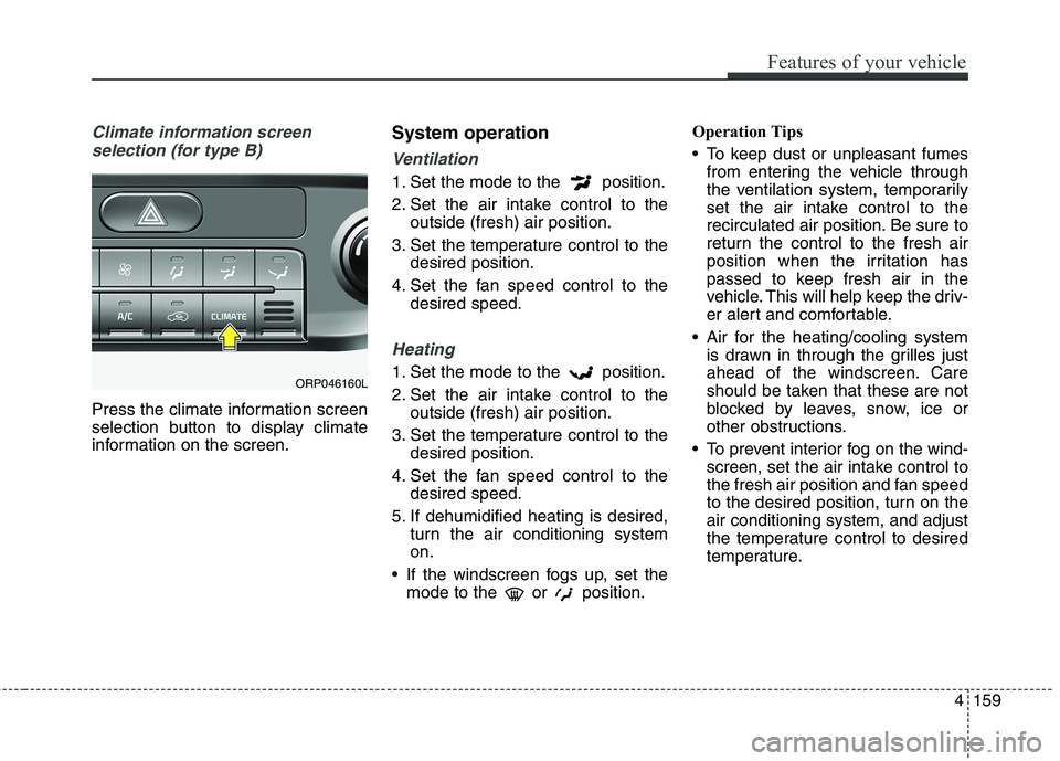 KIA CARENS RHD 2018 Owners Manual 4159
Features of your vehicle
Climate information screen selection (for type B)
Press the climate information screen
selection button to display climate
information on the screen. System operation
Ve KIA CARENS RHD 2018 Owners Manual 4159
Features of your vehicle
Climate information screen selection (for type B)
Press the climate information screen
selection button to display climate
information on the screen. System operation
Ve