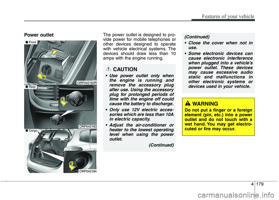 KIA CARENS RHD 2018 Owners Manual 4179
Features of your vehicle
Power outletThe power outlet is designed to pro-
vide power for mobile telephones or
other devices designed to operate
with vehicle electrical systems. The
devices shoul KIA CARENS RHD 2018 Owners Manual 4179
Features of your vehicle
Power outletThe power outlet is designed to pro-
vide power for mobile telephones or
other devices designed to operate
with vehicle electrical systems. The
devices shoul