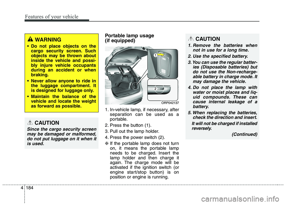 KIA CARENS RHD 2018 Owners Manual Features of your vehicle
184
4
Portable lamp usage (if equipped)
1. In-vehicle lamp, if necessary, after
separation can be used as a
portable.
2. Press the button (1).
3. Pull out the lamp holder.
KIA CARENS RHD 2018 Owners Manual Features of your vehicle
184
4
Portable lamp usage (if equipped)
1. In-vehicle lamp, if necessary, after
separation can be used as a
portable.
2. Press the button (1).
3. Pull out the lamp holder.