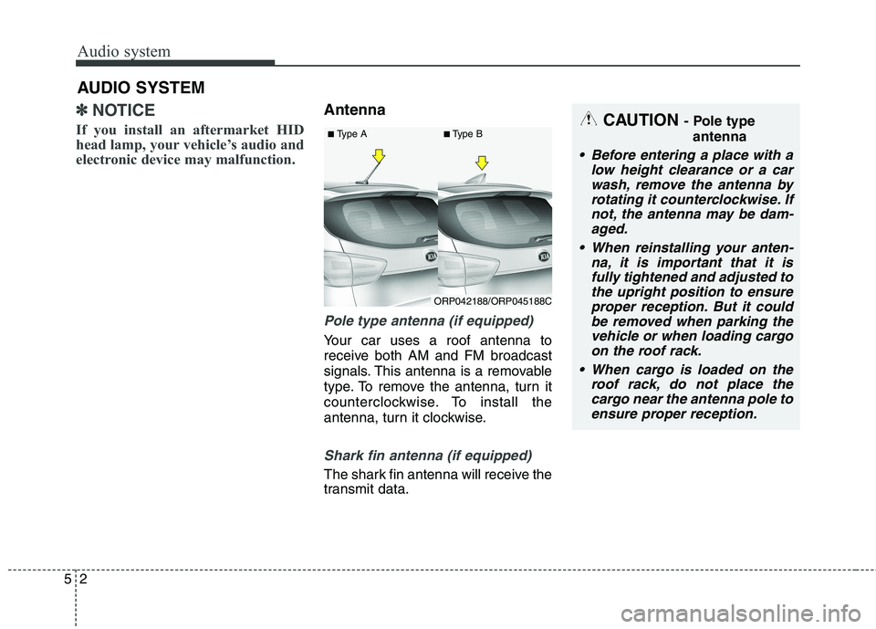 KIA CARENS RHD 2018 Owners Manual Audio system
2
5
✽✽
NOTICE
If you install an aftermarket HID
head lamp, your vehicle’s audio and
electronic device may malfunction.Antenna
Pole type antenna (if equipped)
Your car uses a roof a KIA CARENS RHD 2018 Owners Manual Audio system
2
5
✽✽
NOTICE
If you install an aftermarket HID
head lamp, your vehicle’s audio and
electronic device may malfunction.Antenna
Pole type antenna (if equipped)
Your car uses a roof a