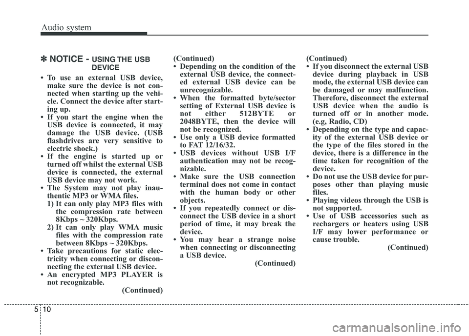 KIA CARENS RHD 2018 Owners Manual Audio system
10
5
✽✽
NOTICE - USING THE USB
DEVICE
To use an external USB device, make sure the device is not con-
nected when starting up the vehi-
cle. Connect the device after start-
ing u KIA CARENS RHD 2018 Owners Manual Audio system
10
5
✽✽
NOTICE - USING THE USB
DEVICE
To use an external USB device, make sure the device is not con-
nected when starting up the vehi-
cle. Connect the device after start-
ing u