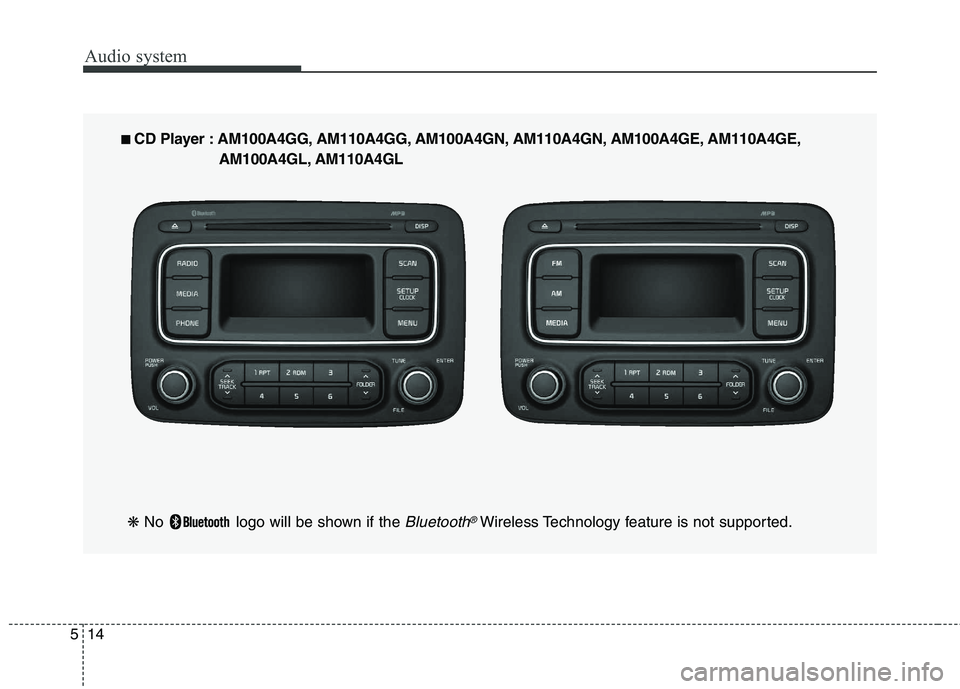 KIA CARENS RHD 2018 Owners Manual Audio system
14
5
■■
CD Player : AM100A4GG, AM110A4GG, AM100A4GN, AM110A4GN, AM100A4GE, AM110A4GE,
AM100A4GL, AM110A4GL
❋ No logo will be shown if the
Bluetooth®Wireless Technology featur KIA CARENS RHD 2018 Owners Manual Audio system
14
5
■■
CD Player : AM100A4GG, AM110A4GG, AM100A4GN, AM110A4GN, AM100A4GE, AM110A4GE,
AM100A4GL, AM110A4GL
❋ No logo will be shown if the
Bluetooth®Wireless Technology featur