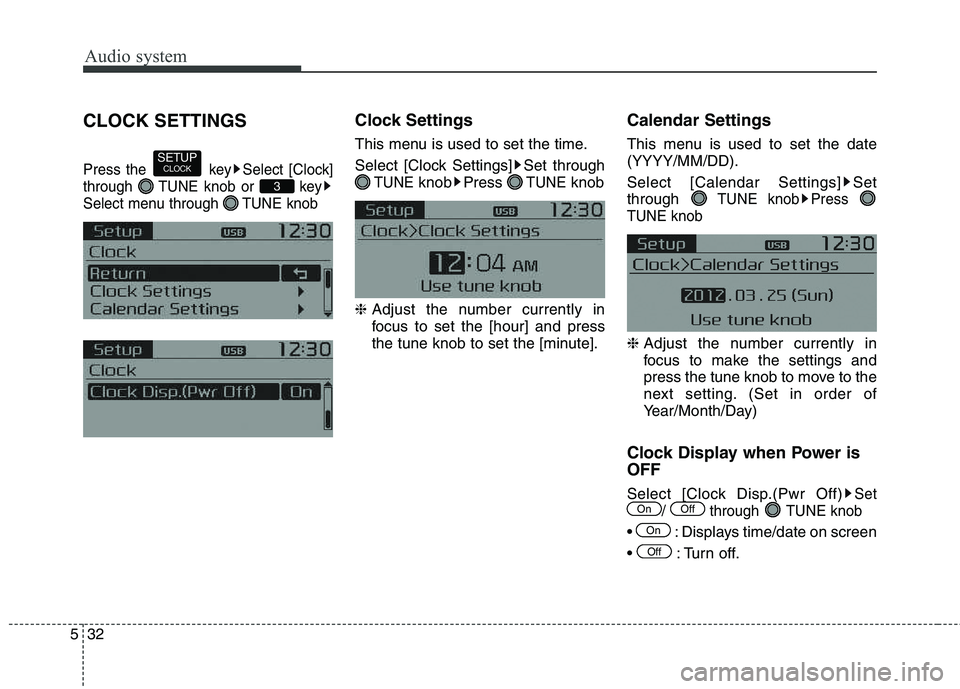 KIA CARENS RHD 2018  Owners Manual Audio system
32
5
CLOCK SETTINGS
Press the  key Select [Clock] 
through  TUNE knob or  key
Select menu through  TUNE knob
Clock Settings 
This menu is used to set the time. 
Select [Clock Settings] Se