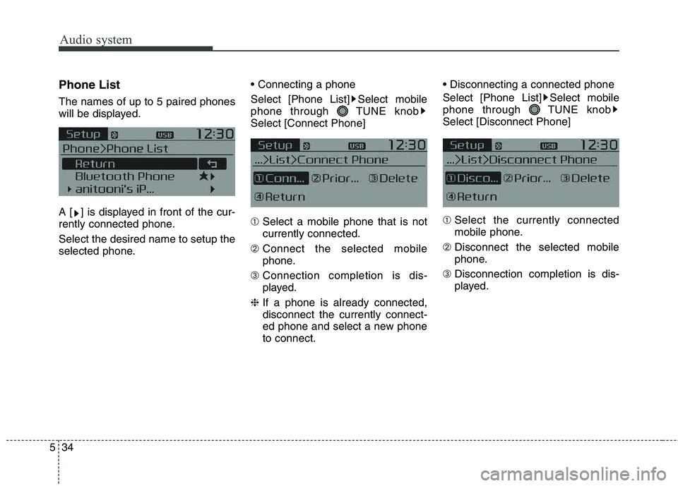 KIA CARENS RHD 2018  Owners Manual Audio system
34
5
Phone List The names of up to 5 paired phones 
will be displayed. 
A [ ] is displayed in front of the cur- 
rently connected phone. Select the desired name to setup the 
selected pho