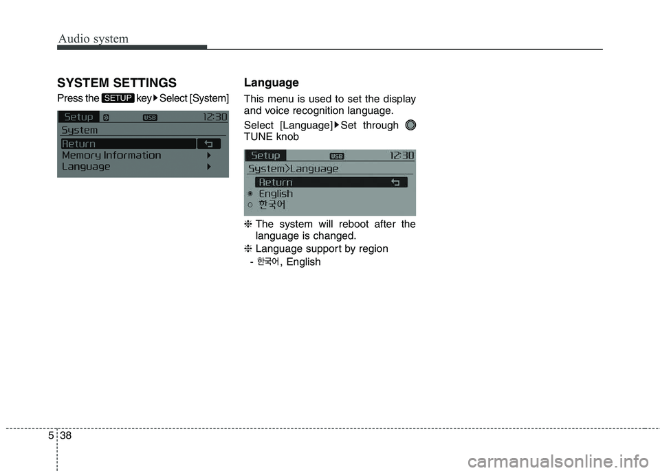 KIA CARENS RHD 2018  Owners Manual Audio system
38
5
SYSTEM SETTINGS 
Press the  key Select [System] Language 
This menu is used to set the display 
and voice recognition language. 
Select [Language] Set through  TUNE knob ❈ 
The sys