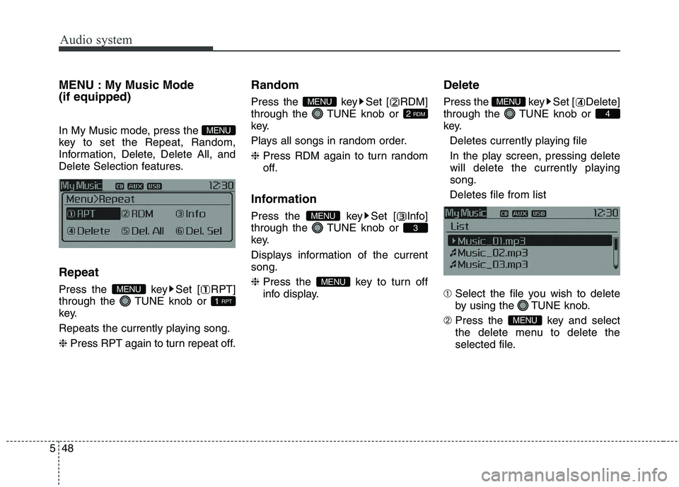 KIA CARENS RHD 2018 Owners Manual Audio system
48
5
MENU : My Music Mode (if equipped)
In My Music mode, press the
key to set the Repeat, Random,
Information, Delete, Delete All, and
Delete Selection features. Repeat
Press the ke KIA CARENS RHD 2018 Owners Manual Audio system
48
5
MENU : My Music Mode (if equipped)
In My Music mode, press the
key to set the Repeat, Random,
Information, Delete, Delete All, and
Delete Selection features. Repeat
Press the ke