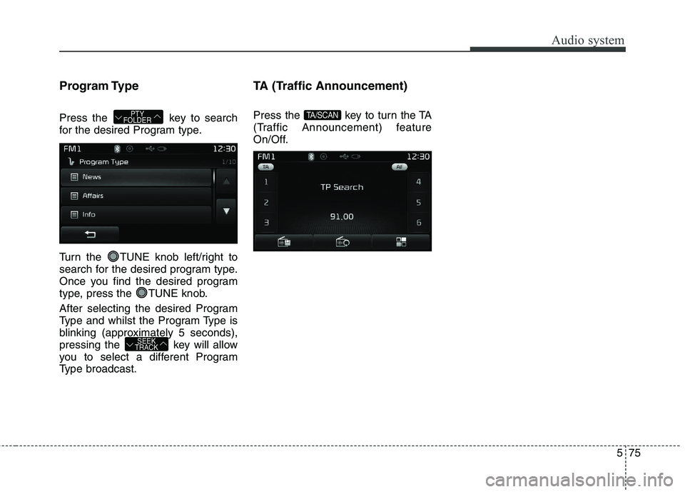 KIA CARENS RHD 2018 Owners Manual 575
Audio system
Program Type
Press the key to search
for the desired Program type.
Turn the TUNE knob left/right to
search for the desired program type.
Once you find the desired program
type, KIA CARENS RHD 2018 Owners Manual 575
Audio system
Program Type
Press the key to search
for the desired Program type.
Turn the TUNE knob left/right to
search for the desired program type.
Once you find the desired program
type,