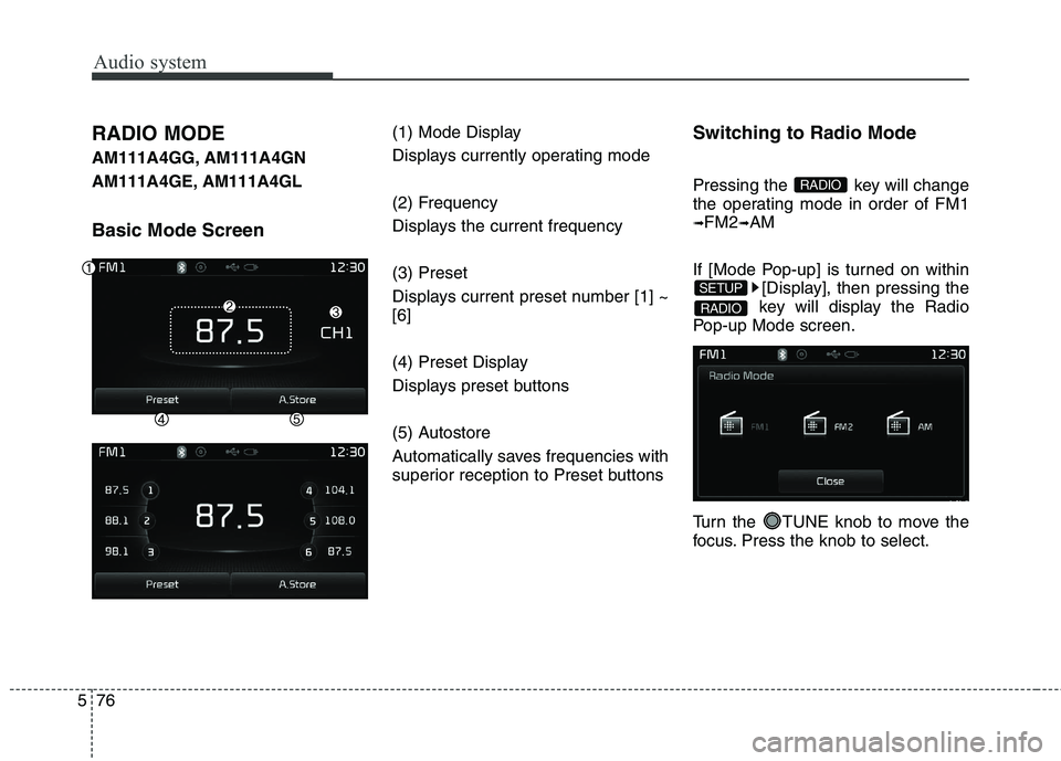 KIA CARENS RHD 2018 Owners Manual Audio system
76
5
RADIO MODE
AM111A4GG, AM111A4GN
AM111A4GE, AM111A4GL Basic Mode Screen (1) Mode Display
Displays currently operating mode
(2) Frequency
Displays the current frequency (3) Preset KIA CARENS RHD 2018 Owners Manual Audio system
76
5
RADIO MODE
AM111A4GG, AM111A4GN
AM111A4GE, AM111A4GL Basic Mode Screen (1) Mode Display
Displays currently operating mode
(2) Frequency
Displays the current frequency (3) Preset