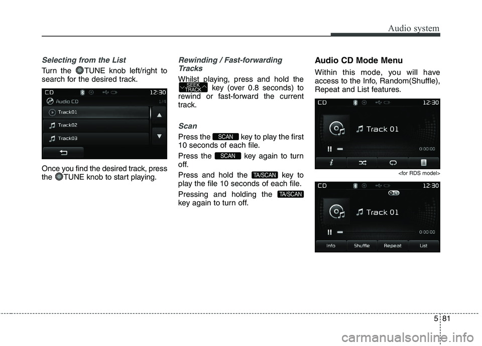 KIA CARENS RHD 2018 Owners Manual 581
Audio system
Selecting from the List
Turn the TUNE knob left/right to
search for the desired track.
Once you find the desired track, press
the TUNE knob to start playing.
Rewinding / Fast-for KIA CARENS RHD 2018 Owners Manual 581
Audio system
Selecting from the List
Turn the TUNE knob left/right to
search for the desired track.
Once you find the desired track, press
the TUNE knob to start playing.
Rewinding / Fast-for