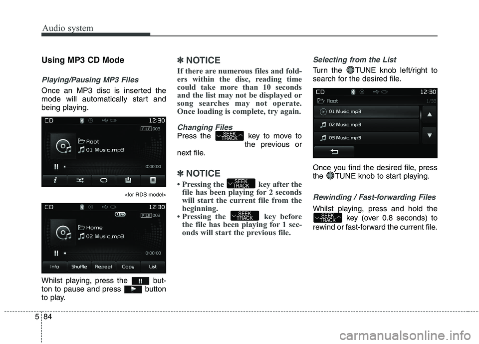 KIA CARENS RHD 2018 Owners Manual Audio system
84
5
Using MP3 CD Mode
Playing/Pausing MP3 Files
Once an MP3 disc is inserted the
mode will automatically start and
being playing.
<for RDS model>
Whilst playing, press the but-
ton to KIA CARENS RHD 2018 Owners Manual Audio system
84
5
Using MP3 CD Mode
Playing/Pausing MP3 Files
Once an MP3 disc is inserted the
mode will automatically start and
being playing.
<for RDS model>
Whilst playing, press the but-
ton to
