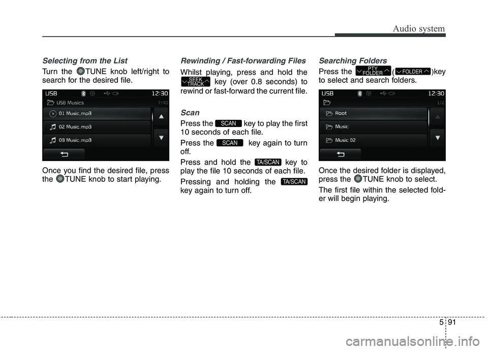KIA CARENS RHD 2018 Owners Manual 591
Audio system
Selecting from the List
Turn the TUNE knob left/right to
search for the desired file.
Once you find the desired file, press
the TUNE knob to start playing.
Rewinding / Fast-forwa KIA CARENS RHD 2018 Owners Manual 591
Audio system
Selecting from the List
Turn the TUNE knob left/right to
search for the desired file.
Once you find the desired file, press
the TUNE knob to start playing.
Rewinding / Fast-forwa