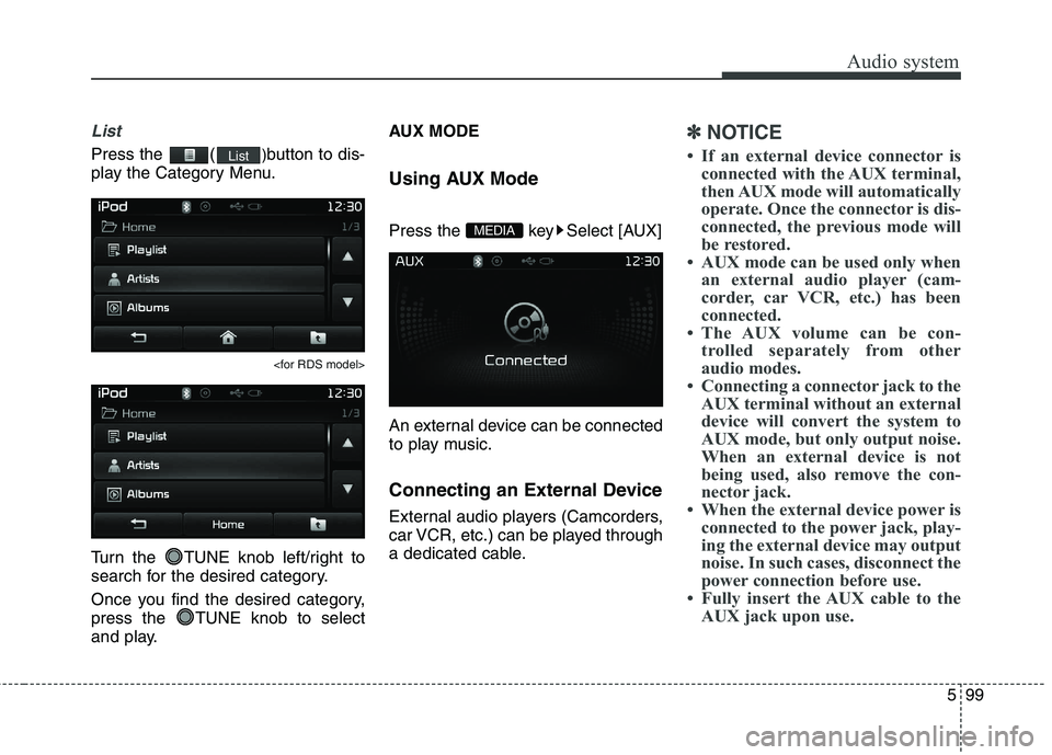 KIA CARENS RHD 2018 Owners Manual 599
Audio system
List
Press the ()button to dis-
play the Category Menu.
<for RDS model>
Turn the TUNE knob left/right to
search for the desired category.
Once you find the desired category,
pres KIA CARENS RHD 2018 Owners Manual 599
Audio system
List
Press the ()button to dis-
play the Category Menu.
<for RDS model>
Turn the TUNE knob left/right to
search for the desired category.
Once you find the desired category,
pres